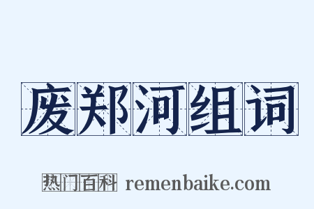 废郑河组词是什么意思的图片